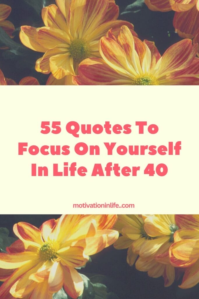 55 Quotes To Focus Yourself  In Life After 40