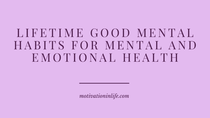 <strong>Lifetime Good Mental Habits For Mental And Emotional Health</strong>