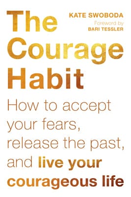 The Courage habit By Kate Swoboda