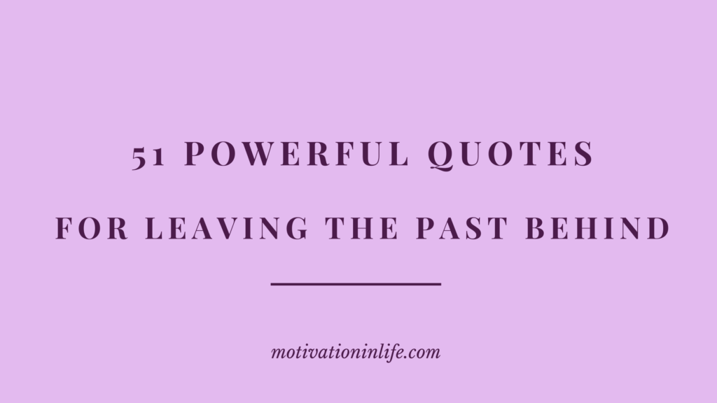 51 Powerful Quotes For Leaving The Past Behind