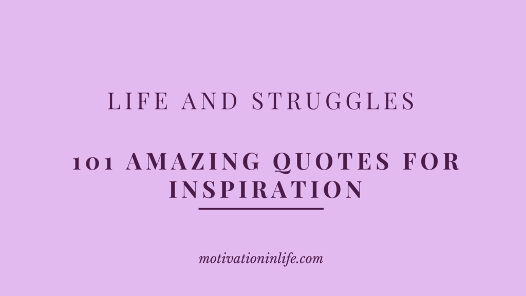 101 Amazing Inspirational Quotes About Life And Struggles