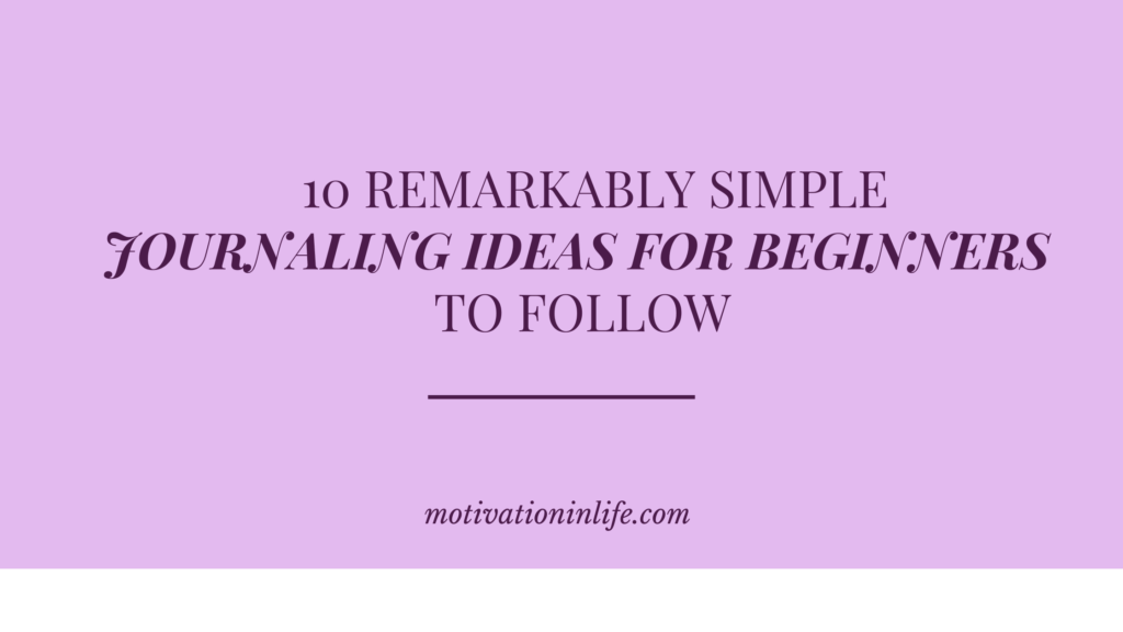 10 Remarkably Simple Journaling Ideas For Beginners 10 Remarkably Simple Journaling Ideas For Beginners