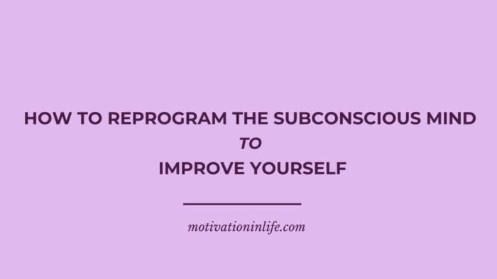 How To Reprogram The Subconscious Mind