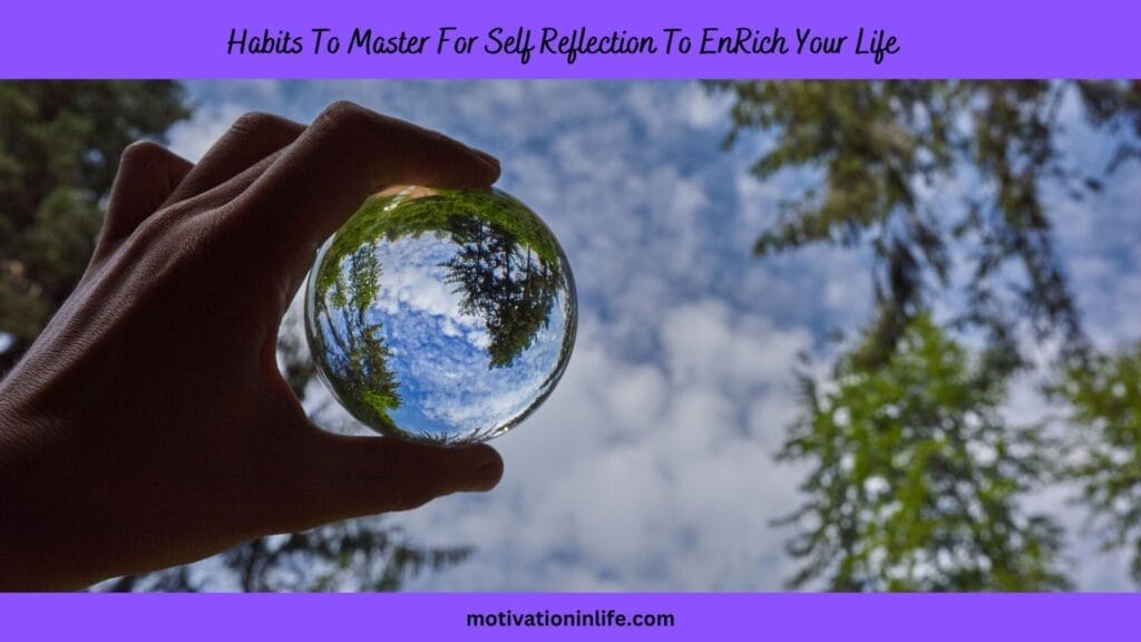 Habits to Master for Self self reflection to Enrich Your Life