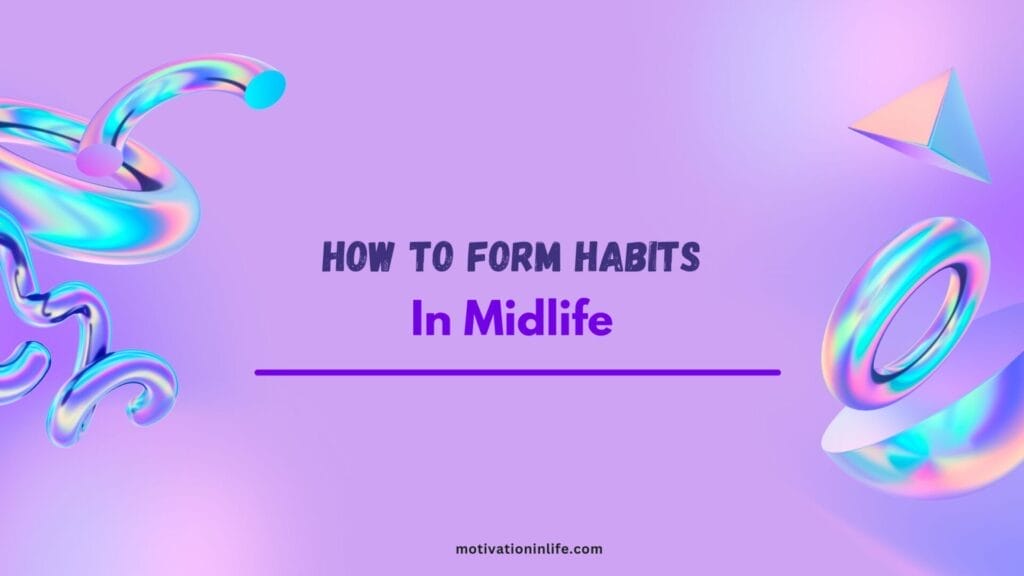 How to form Habits In Midlife for a more blissful life