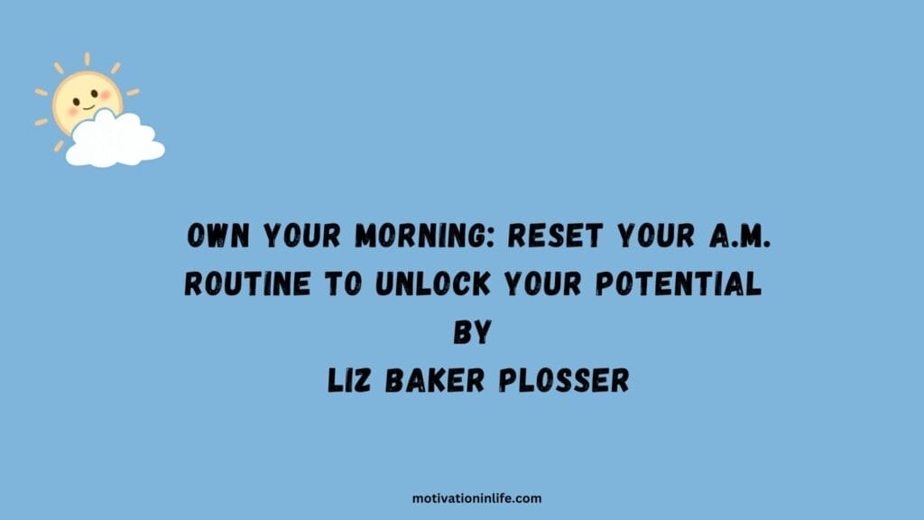 Books on morning routine: Revamp your mornings with Liz Baker Plosser's Own Your Morning and unleash the best version of yourself each day!