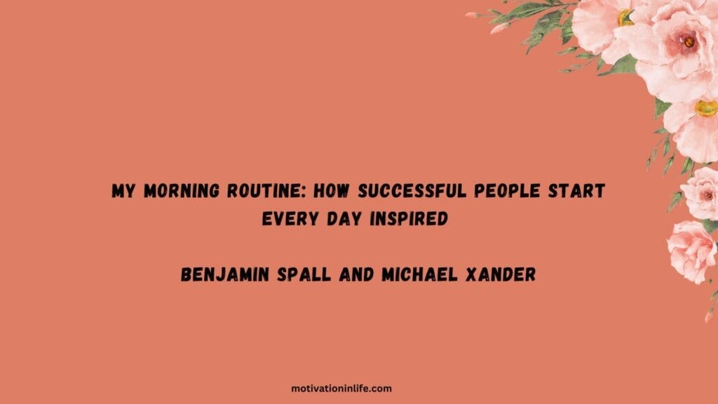 Books on morning routine showcase how top achievers begin their days. Dive into strategies from Benjamin Spall and Michael Xander for ultimate success!